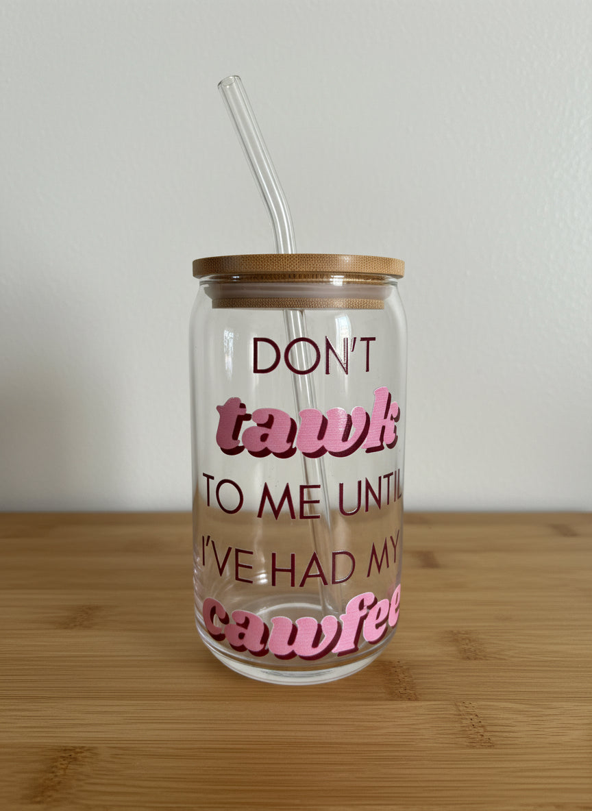 “Don’t Tawk To Me Until I’ve Had My Cawfee” Glass Straw Cup